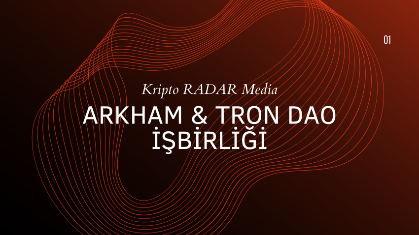 Blockchain Analiz Şirketi Arkham, TRON DAO ile İşbirliği Yapacak!